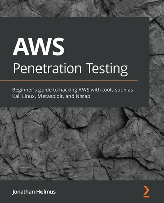 AWS Penetration Testing: Beginner's guide to hacking AWS with tools such as Kali Linux, Metasploit, and Nmap - Jonathan Helmus