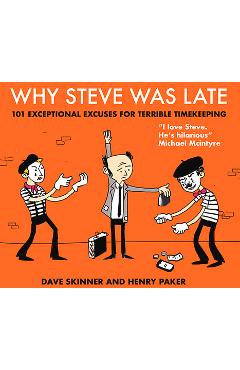Poza produsului Why Steve Was Late: 101 Exceptional Excuses for Terrible Timekeeping - Henry Paker