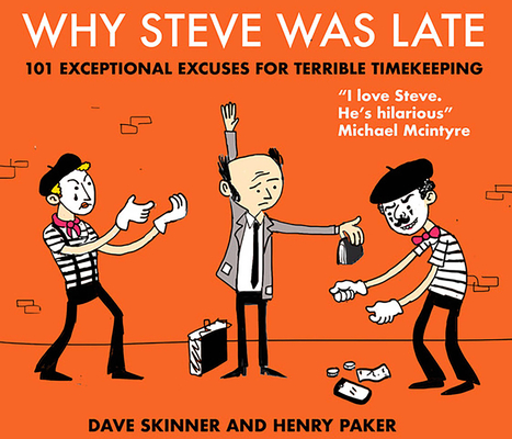 Why Steve Was Late: 101 Exceptional Excuses for Terrible Timekeeping - Henry Paker