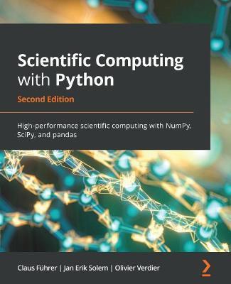 Scientific Computing with Python - Second Edition: High-performance scientific computing with NumPy, SciPy, and pandas - Claus Führer