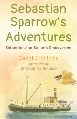 Sebastian Sparrow's Adventures: Sebastian the Sailor's Discoveries - Carol Griffiths