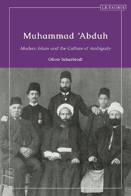 Muhammad 'Abduh: Modern Islam and the Culture of Ambiguity - Oliver Scharbrodt