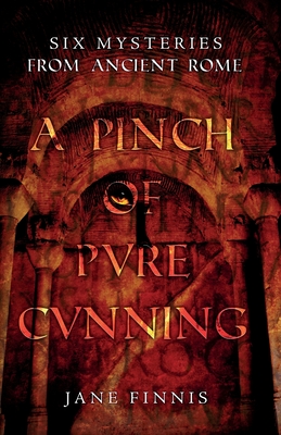 A Pinch of Pure Cunning: Six Mysteries from Ancient Rome - Jane Finnis