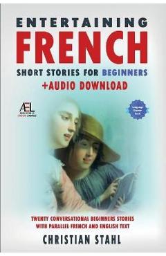 Coperta cărții 'Entertaining French Short Stories for Beginners + Audio Download: Twenty Conversational Beginners Stories With Parallel'