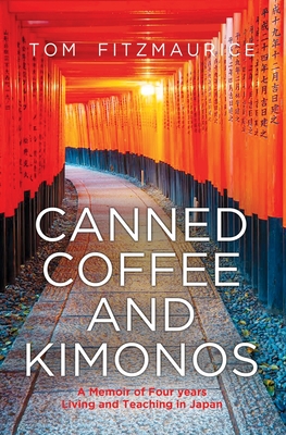 Canned coffee and Kimonos, A Memoir of Four Years Living and Teaching in Japan - Tom Fitzmaurice