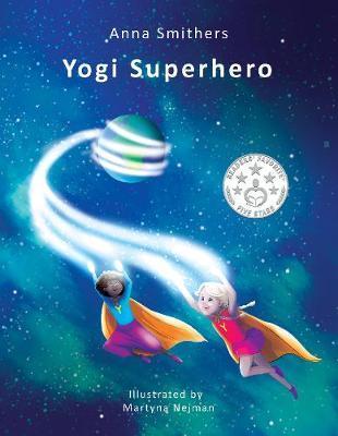 Yogi Superhero: A Children's book about yoga, mindfulness and managing busy mind and negative emotions - Anna Smithers