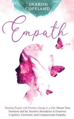 Coperta cărții 'Empath: Healing People with Positive Energy is a Gift. Master Your Emotions and Set Sensitive Boundaries to Empower'