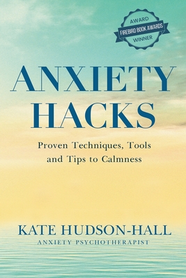 Anxiety Hacks: Proven Techniques, Tools and Tips to Calmness - Kate Hudson-hall