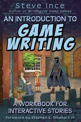 An Introduction to Game Writing: A Workbook for Interactive Stories - Steve Ince