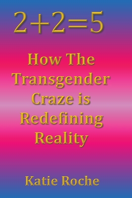 Coperta cărții '2+2=5: How the Transgender Craze is Redefining Reality - Katie Roche'