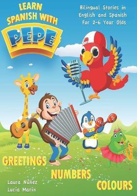 Learn Spanish with Pepe: Easy Stories in English and Spanish for 2-6 Year Olds. - Laura Nez