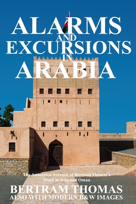 Alarms and Excursions in Arabia: The Life and Works of Bertram Thomas in Early 20th Century Iraq and Oman - Ibn Al Hamra