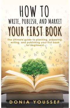 Coperta cărții 'How to Write, Publish, and Market Your First Book - Donia Youssef'