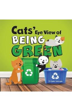 Coperta cărții 'Cats' Eye View of Being Green - 2nd edition: A rhyming book about sustainable living - Octavia Lonergan'