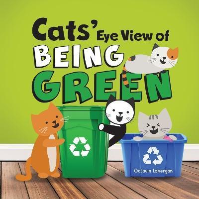 Coperta cărții 'Cats' Eye View of Being Green - 2nd edition: A rhyming book about sustainable living - Octavia Lonergan'