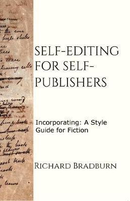 Self-editing for Self-publishers: Incorporating: A Style Guide for Fiction - Richard Bradburn
