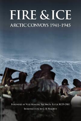 Fire & Ice Arctic Convoys 1941-1945 - Vice-admiral Simon Lister Kcb Obe