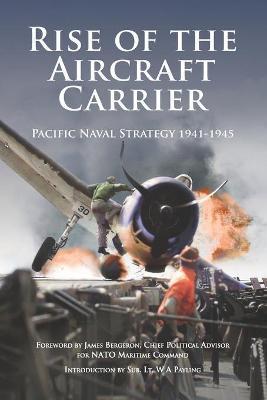 Rise of the Aircraft Carrier: Pacific Naval Strategy 1941-1945 - William Payling