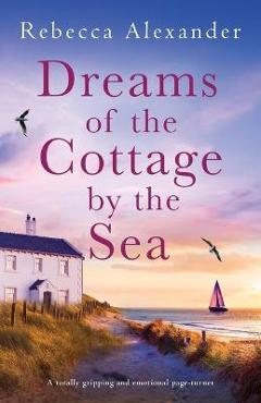 Coperta cărții 'Dreams of the Cottage by the Sea: A totally gripping and emotional page-turner - Rebecca Alexander'