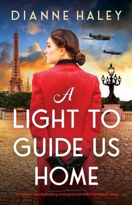 A Light to Guide Us Home: An utterly heartbreaking and powerful WW2 historical novel - Dianne Haley