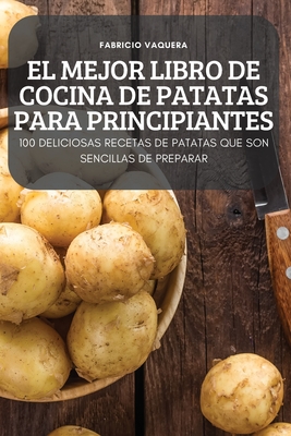 El Mejor Libro de Cocina de Patatas Para Principiantes - Fabricio Vaquera