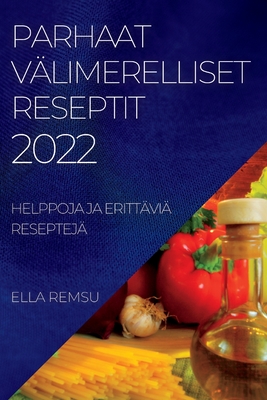 Coperta cărții 'Parhaat Välimerelliset Reseptit 2022: Helppoja Ja Erittäviä Reseptejä - Ella Remsu'