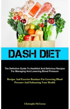 Coperta cărții 'Dash Diet: The Definitive Guide To Healthful And Delicious Recipes For Managing And Lowering Blood Pressure (Recipes'