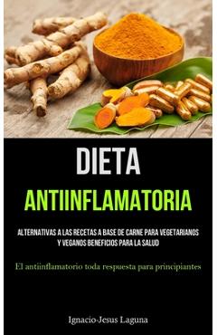 Coperta cărții 'Dieta Antiinflamatoria: Alternativas a las recetas a base de carne para vegetarianos y veganos beneficios para la salud'