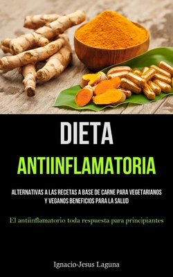 Coperta cărții 'Dieta Antiinflamatoria: Alternativas a las recetas a base de carne para vegetarianos y veganos beneficios para la salud'