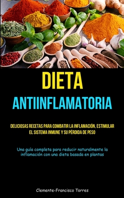Coperta cărții 'Dieta Antiinflamatoria: Deliciosas recetas para combatir la inflamación, estimular el sistema inmune y su pérdida de'