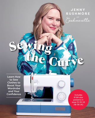 Sewing the Curve: Learn How to Sew Clothes to Boost Your Wardrobe - Jenny Rushmore