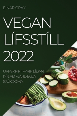 Coperta cărții 'Vegan Lífsstíll 2022: Uppskrift Fyrir Líðan þÍn Að FjarlÆgja Sjúkdóma - Einar Gray'