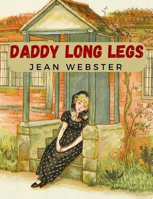 Daddy Long Legs: A Tale About a Girl That Succeeding Against the Odds - Jean Webster