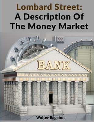 Lombard Street: A Description Of The Money Market - Walter Bagehot