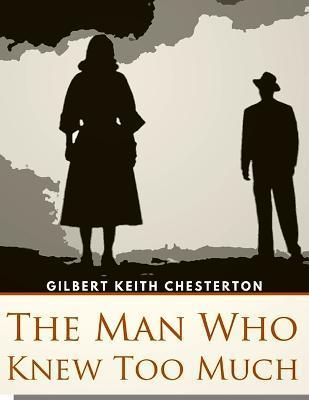 The Man Who Knew Too Much: An Evocative Portrait of Upper-crust Eociety in pre-World War I - Gilbert Keith Chesterton