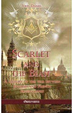 Scarlet and the Beast I: A history of the war between English and French Freemasonry - John Daniel
