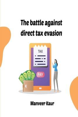 The battle against direct tax evasion - Manveer Kaur