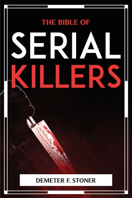 The Bible of Serial Killers - Demeter F Stoner