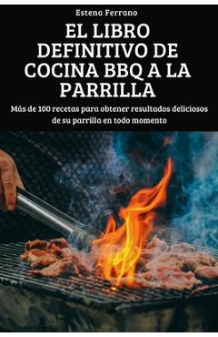 Barbacoa: Un libro de cocina repleto de las mejores y deliciosas ideas para  hacer barbacoas llenas de sabor y gusto (Deliciosas (Paperback)