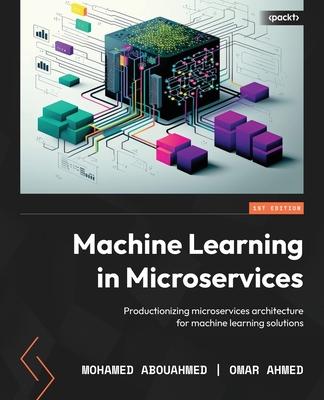 Machine Learning in Microservices: Productionizing microservices architecture for machine learning solutions - Mohamed Abouahmed