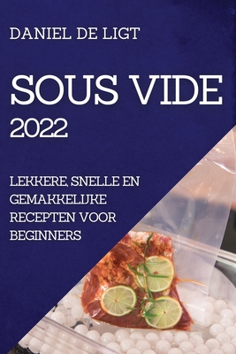 Sous Vide 2022: Lekkere, Snelle En Gemakkelijke Recepten Voor Beginners - Daniel De Ligt