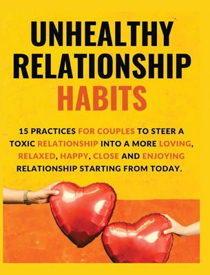 Unhealthy Relationship Habits: 15 Practices for couples to steer a toxic relationship into a more loving, relaxed, happy, close and enjoying relation - Vanessa Daniel