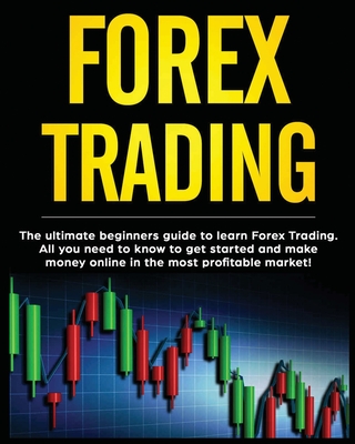 Forex Trading: The Ultimate Beginners Guide to Learn Forex Trading. All You Need to Know to Get Started and Make Money Online in the - Darell Woolridge