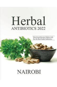 Coperta cărții 'Herbal Antibiotics 2022: Boost your Immune System with the the Best Herbal Antibiotics - Nairobi'