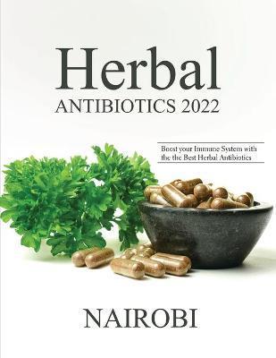 Coperta cărții 'Herbal Antibiotics 2022: Boost your Immune System with the the Best Herbal Antibiotics - Nairobi'