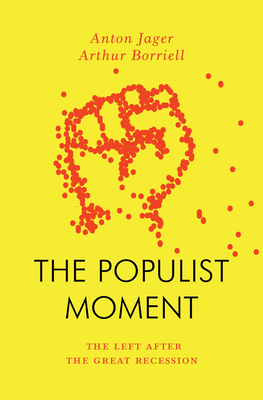 The Populist Moment: The Left After the Great Recession - Anton Jager