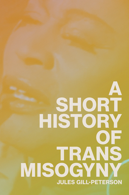 A Short History of Trans Misogyny - Jules Gill-peterson
