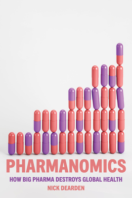 Pharmanomics: How Big Pharma Destroys Global Health - Nick Dearden