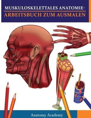 Muskuloskelettales Anatomie-Arbeitsbuch zum Ausmalen: Unglaublich detailliertes Muskelanatomie-Arbeitsbuch zum Ausmalen mit Selbsttest Das perfekte Ge - Anatomy Academy