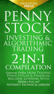 Penny Stock Investing & Algorithmic Trading: 2-in-1 Compilation Generate Profits from Trading Penny Stocks & Financial Machine Learning With Minimal R - Investors Press